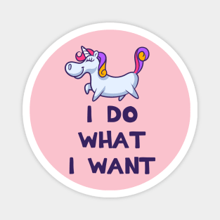 I Do What I Want Unicorn Magnet